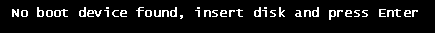 No boot device found, insert disk and press Enter