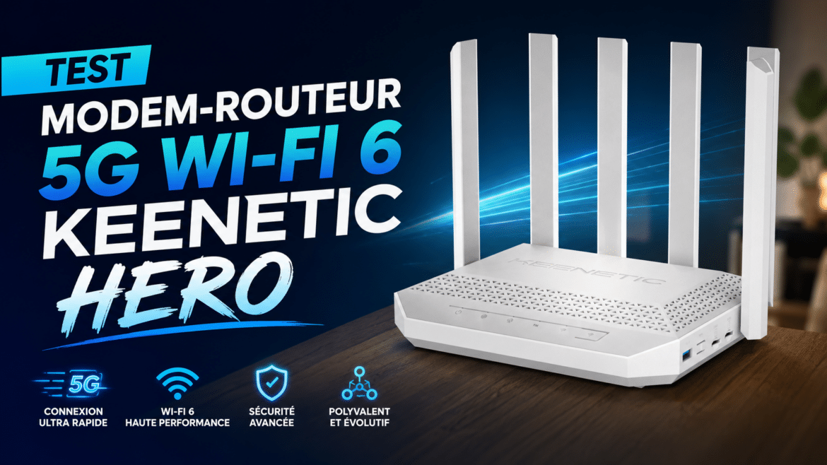 Test du modem-routeur 5G Wi-Fi 6 Keenetic Hero : performances, débit, couverture réseau et avis complet